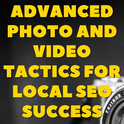 Advanced Photo and Video Tactics for Local SEO Success