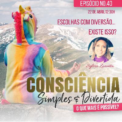 40 Consciência Simples e Divertida | Escolhas com diversão... existe isso? - Sylvia Zanatta