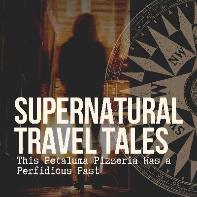 This Haunted Petaluma Pizzeria Has a Perfidious Past [Episode 7]
