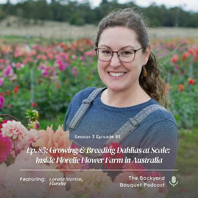 Ep. 85: Growing & Breeding Dahlias at Scale: Inside Florelie Flower Farm in Australia