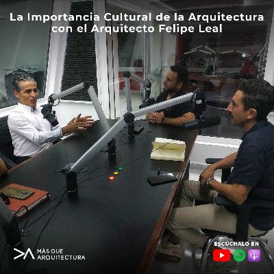 La Importancia Cultural de la Arquitectura con el Arquitecto Felipe Leal