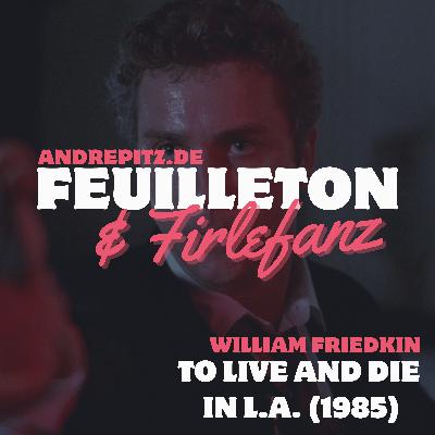 TO LIVE AND DIE IN L.A. (1985, William Friedkin)