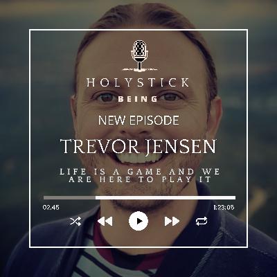 Life is a Game And We Are Here To Play it - with Trevor Jensen
