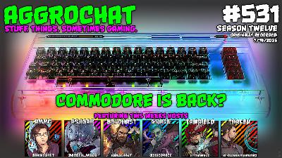 AggroChat #531 - Commodore Is Back?