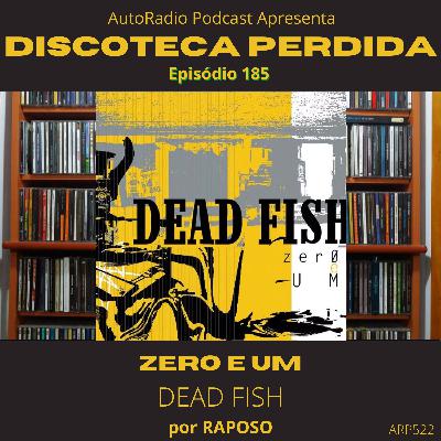 Discoteca Perdida #185 - Dead Fish - Zero e Um