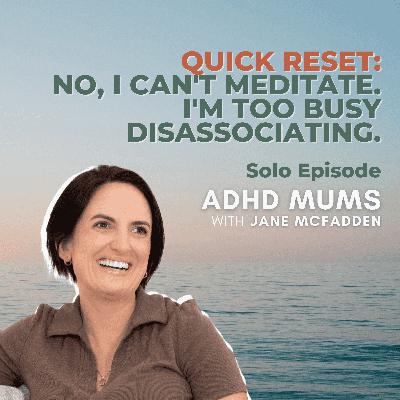 47. QUICK RESET: No, I can't meditate. I'm too busy disassociating. 47. QUICK RESET: No, I can't meditate. I'm too busy disassociating.