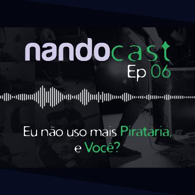 Eu não uso mais pirataria, e você? NandoCast ep 06. Eu não uso mais pirataria, e você? NandoCast ep 06.