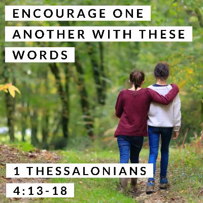 Encourage One Another With These Words; 1 Thessalonians 4:13-18 Encourage One Another With These Words; 1 Thessalonians 4:13-18