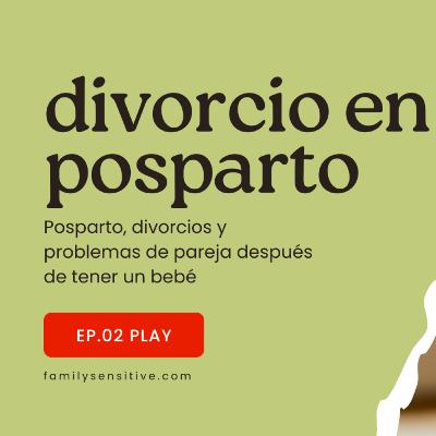 Ep. 02 | Posparto | Divorcios y problemas de pareja después de tener un bebé