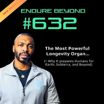 632. The Most Powerful Longevity Organ That Prepares Humans for Earth, Subterra, and Beyond | ENDURE BEYOND