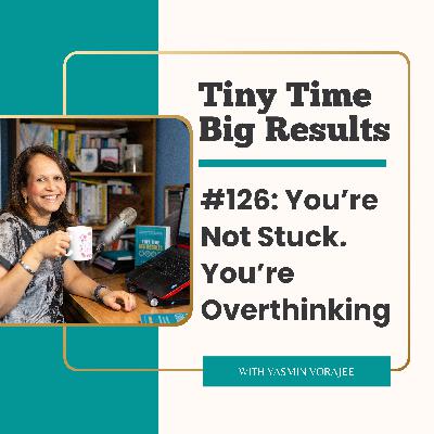 #126: You're Not Stuck, You're Overthinking