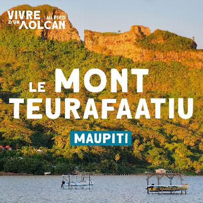 Vivre au pied d'un volcan : le Mont Teurafaatiu