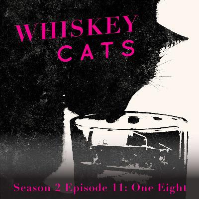 Whiskey Cats Season 2 Episode 11: One Eight Whiskey Cats Season 2 Episode 11: One Eight