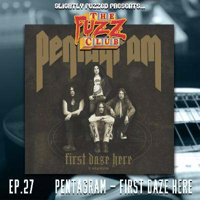 Fuzz Club - Pentagram - First Daze Here - Ep. 27