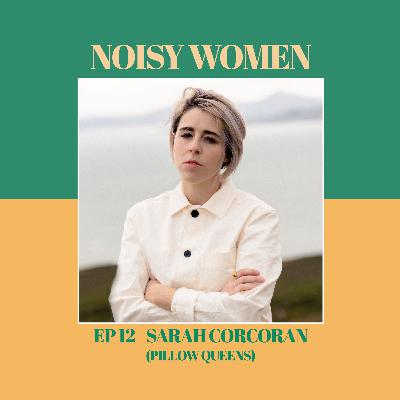 Self-Releasing a Debut Album and Making Space for Creating with Sarah Corcoran from Pillow Queens - Noisy Women The Podcast