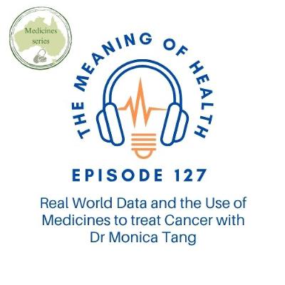 Episode 127 - Real World Data and the Use of Medicines to treat Cancer with Dr Monica Tang [Medicines Series]