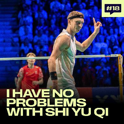 Ep 18: Viktor Axelsen - I Have No Problems With Shi Yu Qi & I Want To Win So Bad
