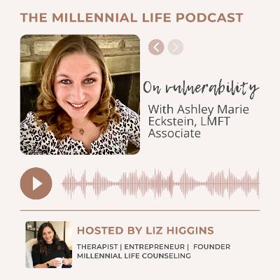 On Vulnerability with Ashley Marie Eckstein, LMFT Associate On Vulnerability with Ashley Marie Eckstein, LMFT Associate