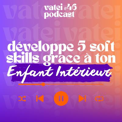 #46 - Développe 5 soft skills grâce à ton Enfant Intérieur #46 - Développe 5 soft skills grâce à ton Enfant Intérieur
