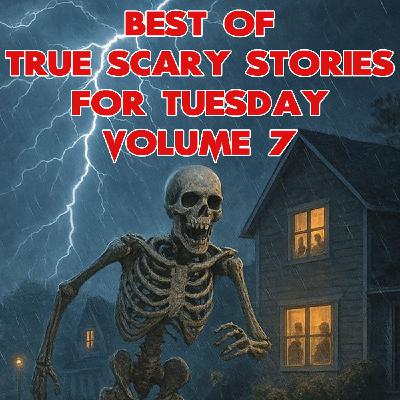 Best of True Scary Stories for Tuesday Volume 7