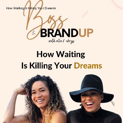 How Waiting Is Killing Your Dreams