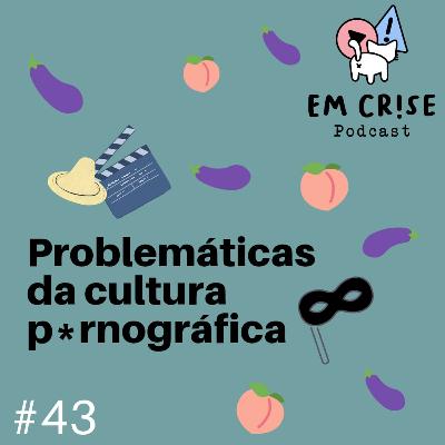 #43 Problemáticas da cultura p0rn*gráfica 🔞