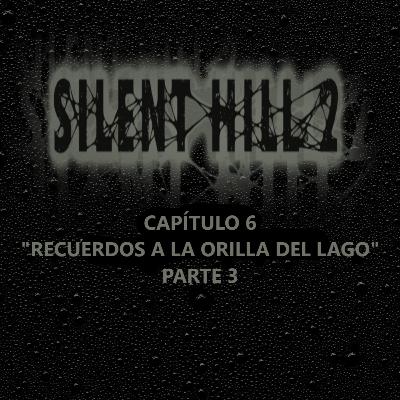 Silent Hill 2 La Novela Capítulo 6 Parte 3 "Recuerdos a la Orilla del Lago"