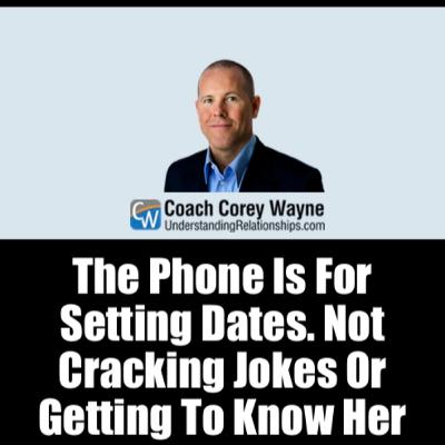 The Phone Is For Setting Dates. Not Cracking Jokes Or Getting To Know Her The Phone Is For Setting Dates. Not Cracking Jokes Or Getting To Know Her