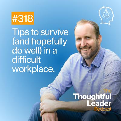 #318: Tips to survive (and hopefully do well) in a difficult workplace. #318: Tips to survive (and hopefully do well) in a difficult workplace.