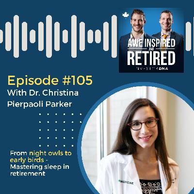 105: Dr. Christina Pierpaoli Parker: From night owls to early birds - Mastering sleep in retirement