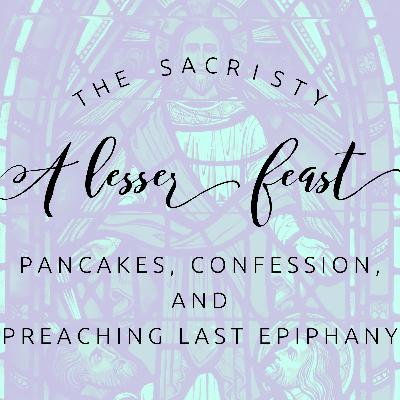 A Lesser Feast: Pancakes, Confession, and Preaching Last Epiphany