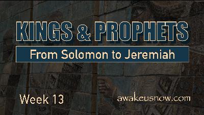 Kings & Prophets: From Solomon to Jeremiah - Week 13 Kings & Prophets: From Solomon to Jeremiah - Week 13