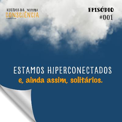Estamos hiperconectados e, ainda assim, solitários