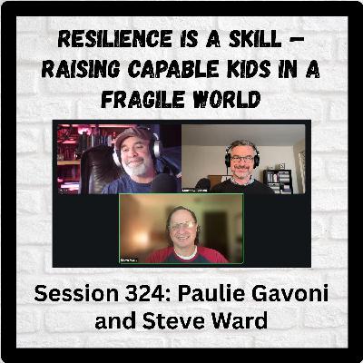 Resilience Is a Skill — Raising Capable Kids in a Fragile World: Session 324 with Paulie Gavoni and Steve Ward Resilience Is a Skill — Raising Capable Kids in a Fragile World: Session 324 with Paulie Gavoni and Steve Ward