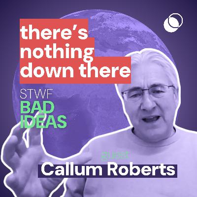 Bad Idea #12 "There’s nothing down there" with Callum Roberts