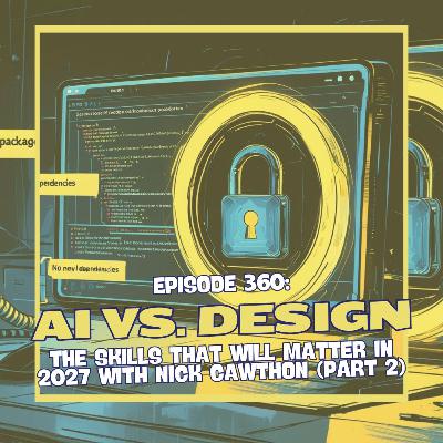 Episode 360: AI vs. Design - The Skills That Will Matter in 2027 with Nick Cawthon (Part 2)