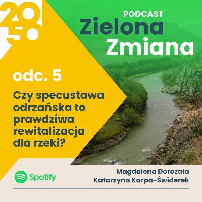Zielona zmiana // Odc. 5, "Czy specustawa odrzańska to prawdziwa rewitalizacja dla rzeki?"