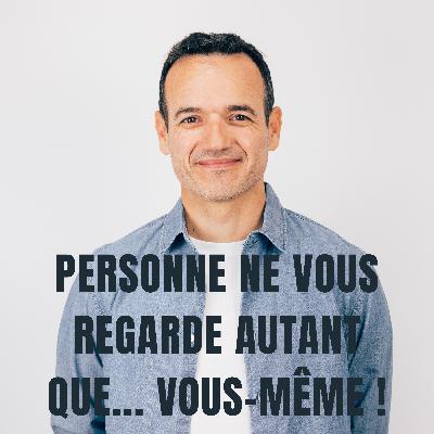 Personne ne vous Regarde autant que... Vous-même !