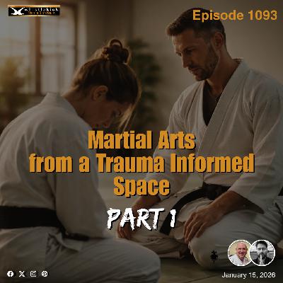 Episode 1093 - Martial Arts from a Trauma Informed Space: Part 1