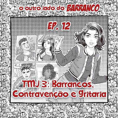 Episódio 12 - TMJ 3: Barrancos, Contravenção e Gritaria