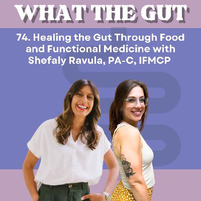 74. Healing the Gut Through Food and Functional Medicine with Shefaly Ravula, PA-C, IFMCP