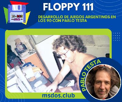 Floppy 111 – desarrollo de juegos argentinos en los 90 con Pablo Testa Floppy 111 – desarrollo de juegos argentinos en los 90 con Pablo Testa