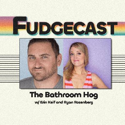 The Bathroom Hog w/ Erin Keif and Ryan Rosenberg
