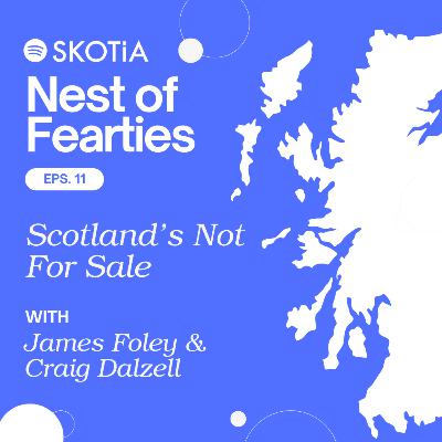 Nest of Fearties #11: Scotland's Not For Sale w/ James Foley & Craig Dalzell