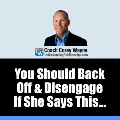 You Should Back Off & Disengage If She Says This… You Should Back Off & Disengage If She Says This…