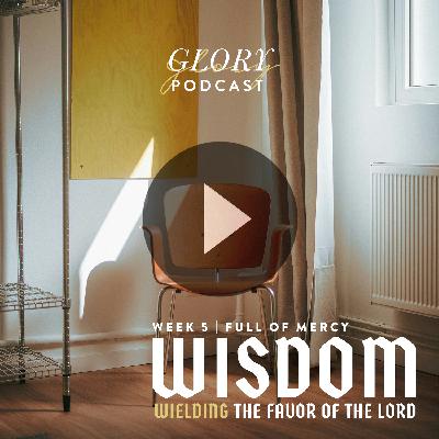 WISDOM: WEEK 5, FULL OF MERCY