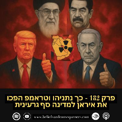 פרק 182 -  כך נתניהו וטראמפ הפכו את איראן למדינה סף גרעינית