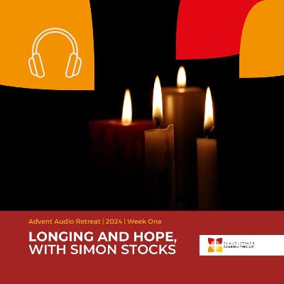 'Longing and Hope' with Simon Stocks | Advent Audio Retreat | 2024 | Week One