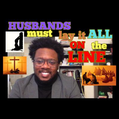 Husbands Must Lay Down Their Lives For Their Family Husbands Must Lay Down Their Lives For Their Family