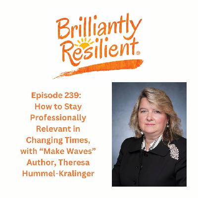 Episode 239: How to Stay Professionally Relevant in Changing Times, with "Make Waves" Author, Theresa Hummel-Kralinger